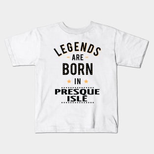 Legends Are Born In Presque Isle Kids T-Shirt